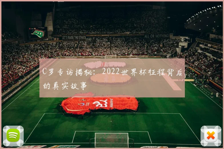 C罗专访揭秘：2022世界杯征程背后的真实故事