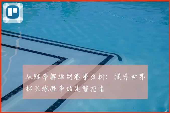 从赔率解读到赛事分析：提升世界杯买球胜率的完整指南