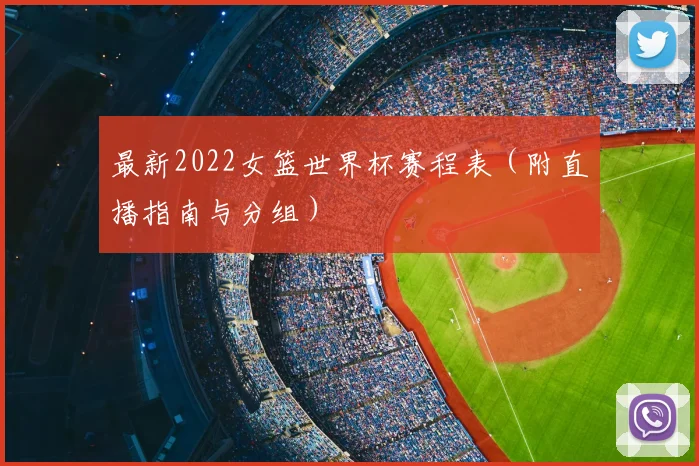 最新2022女篮世界杯赛程表(附直播指南与分组)