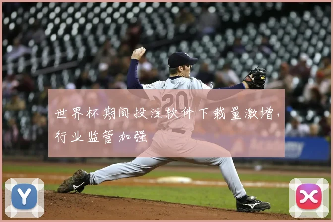 世界杯期间投注软件下载量激增，行业监管加强